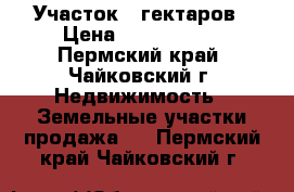 Участок 6 гектаров › Цена ­ 3 000 000 - Пермский край, Чайковский г. Недвижимость » Земельные участки продажа   . Пермский край,Чайковский г.